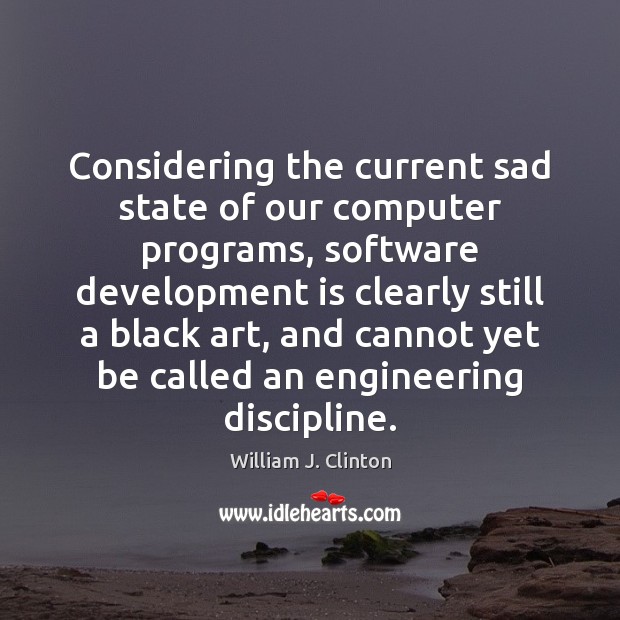 Considering the current sad state of our computer programs, software development is Computers Quotes Image