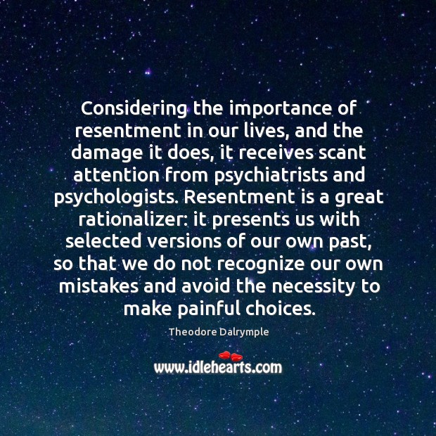 Considering the importance of resentment in our lives, and the damage it Theodore Dalrymple Picture Quote