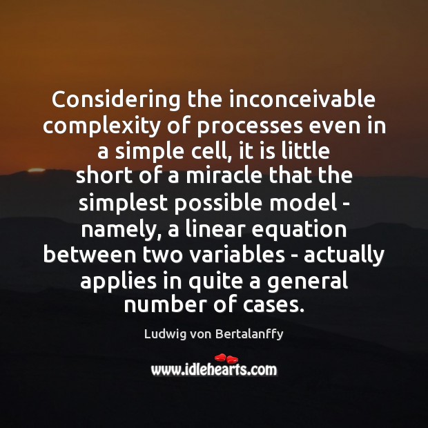 Considering the inconceivable complexity of processes even in a simple cell, it Ludwig von Bertalanffy Picture Quote