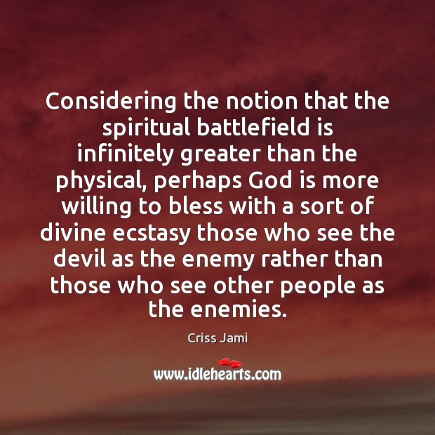 Considering the notion that the spiritual battlefield is infinitely greater than the Criss Jami Picture Quote