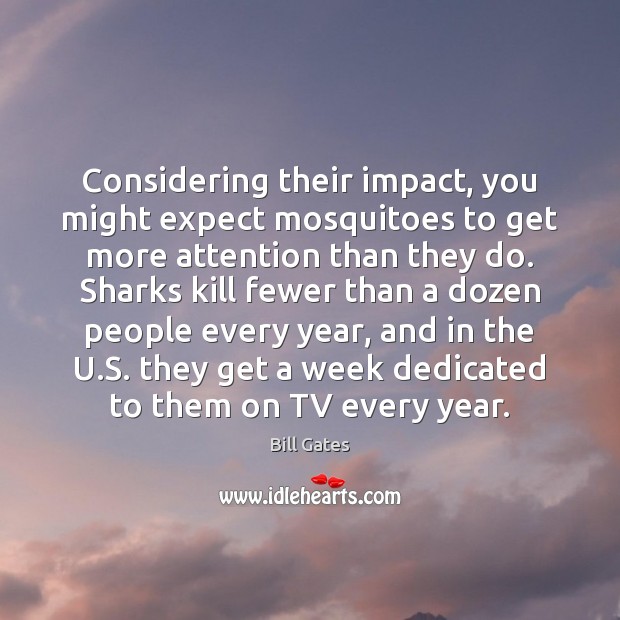 Considering their impact, you might expect mosquitoes to get more attention than Bill Gates Picture Quote
