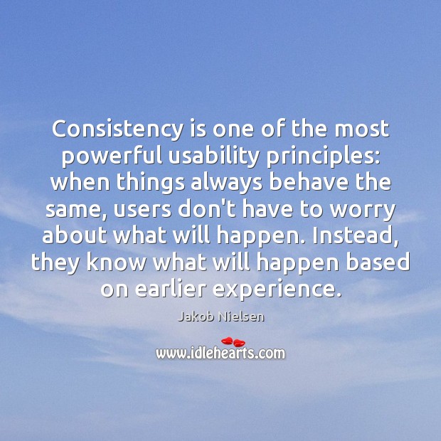Consistency is one of the most powerful usability principles: when things always Jakob Nielsen Picture Quote