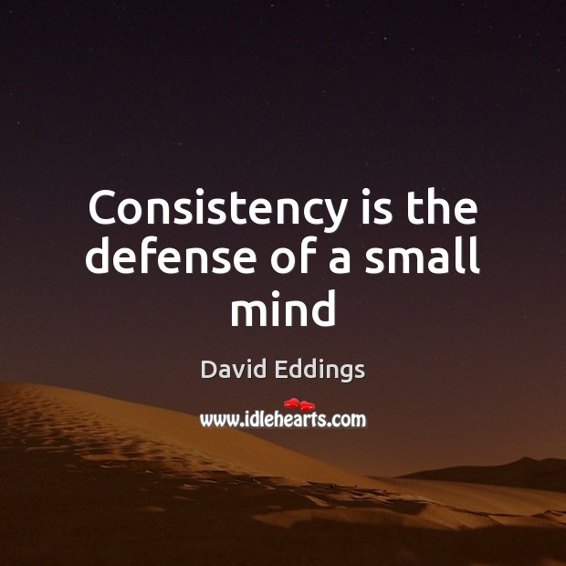 Consistency is the defense of a small mind David Eddings Picture Quote