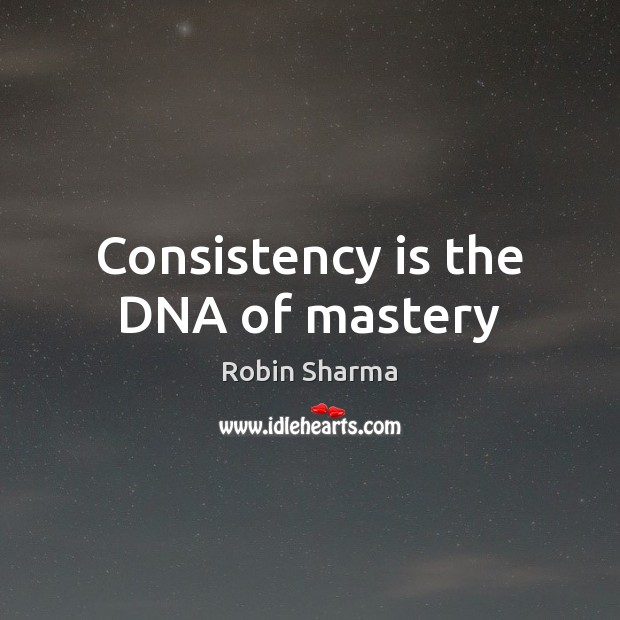 Consistency is the DNA of mastery Robin Sharma Picture Quote