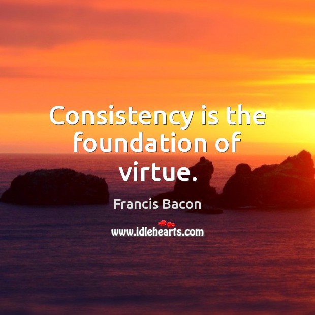 Consistency is the foundation of virtue. Image