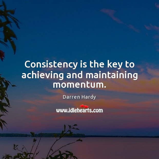 Consistency is the key to achieving and maintaining momentum. Darren Hardy Picture Quote