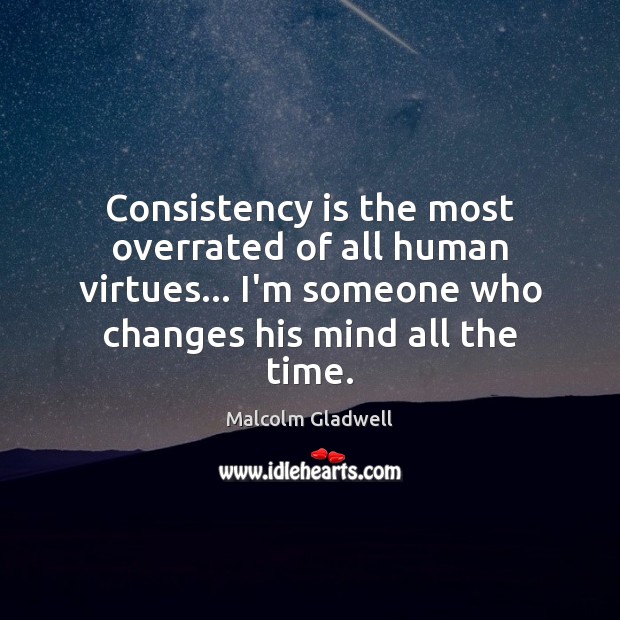 Consistency is the most overrated of all human virtues… I’m someone who Image