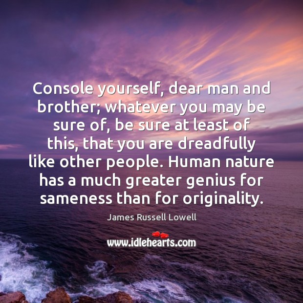 Console yourself, dear man and brother; whatever you may be sure of, Image