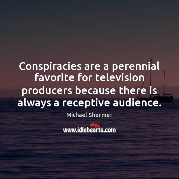 Conspiracies are a perennial favorite for television producers because there is always Michael Shermer Picture Quote