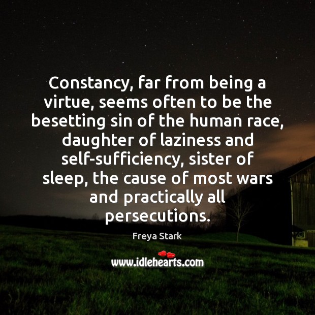 Constancy, far from being a virtue, seems often to be the besetting Freya Stark Picture Quote