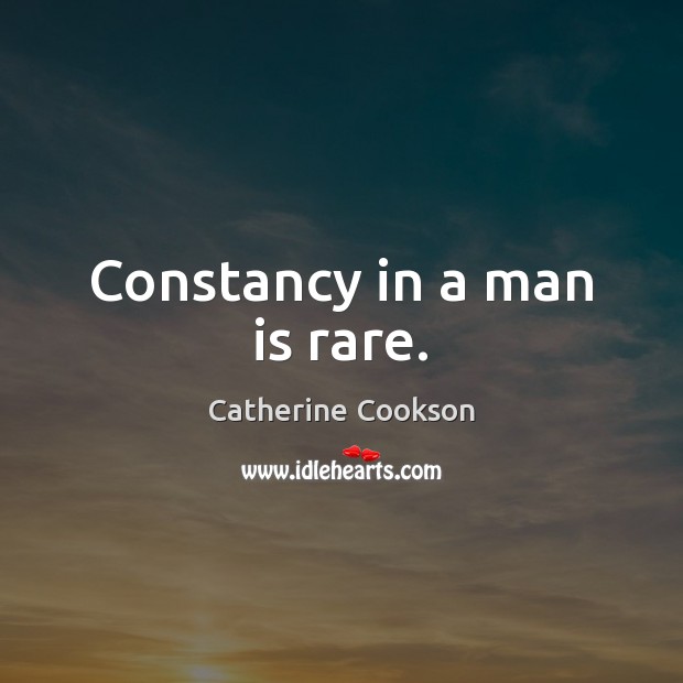 Constancy in a man is rare. Catherine Cookson Picture Quote