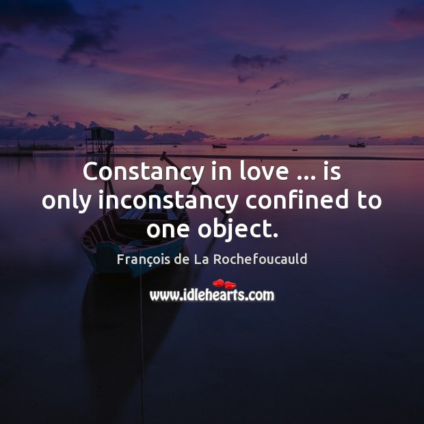 Constancy in love … is only inconstancy confined to one object. François de La Rochefoucauld Picture Quote
