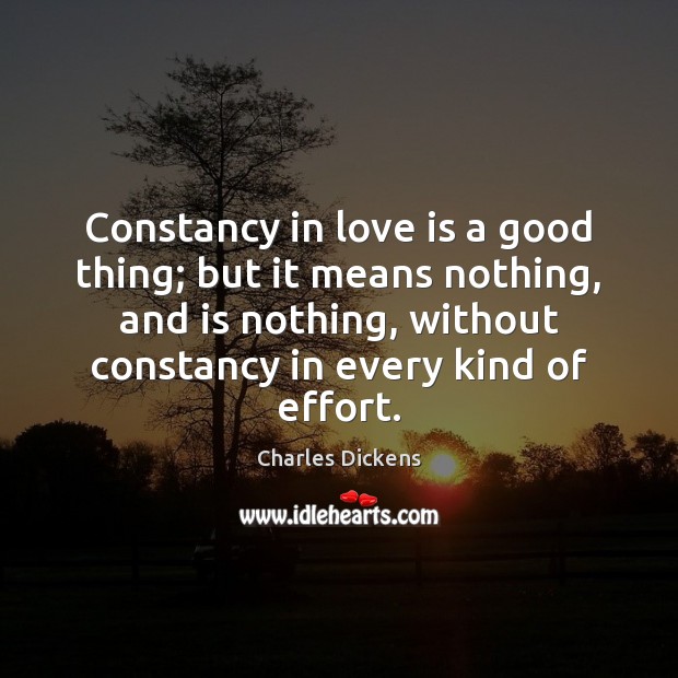 Constancy in love is a good thing; but it means nothing, and Charles Dickens Picture Quote