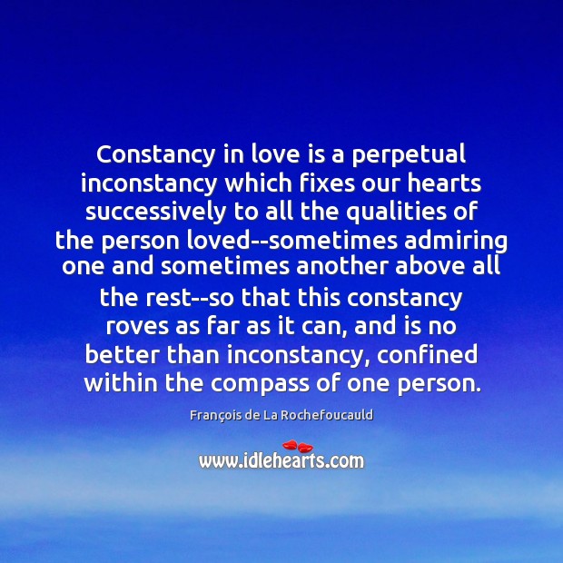 Constancy in love is a perpetual inconstancy which fixes our hearts successively François de La Rochefoucauld Picture Quote