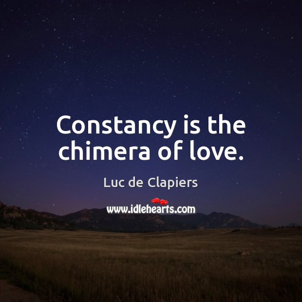 Constancy is the chimera of love. Luc de Clapiers Picture Quote