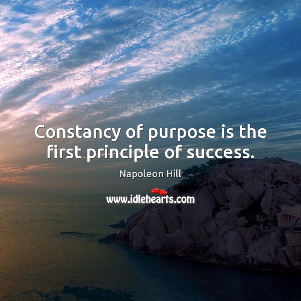 Constancy of purpose is the first principle of success. Image