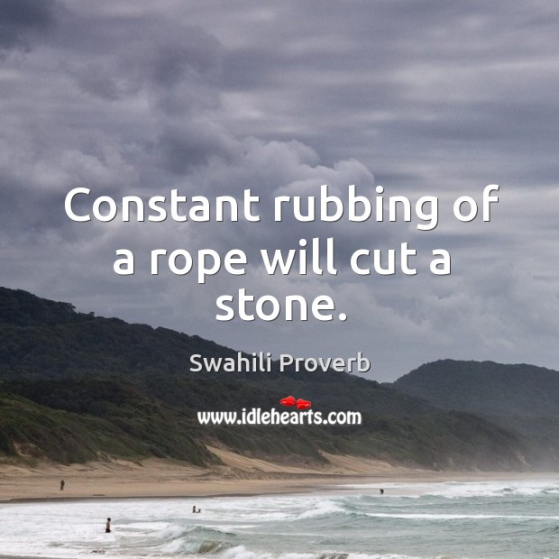 Constant rubbing of a rope will cut a stone. Swahili Proverbs Image