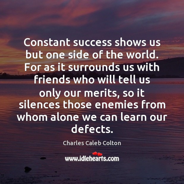 Constant success shows us but one side of the world. For as Charles Caleb Colton Picture Quote