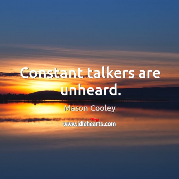 Constant talkers are unheard. Mason Cooley Picture Quote