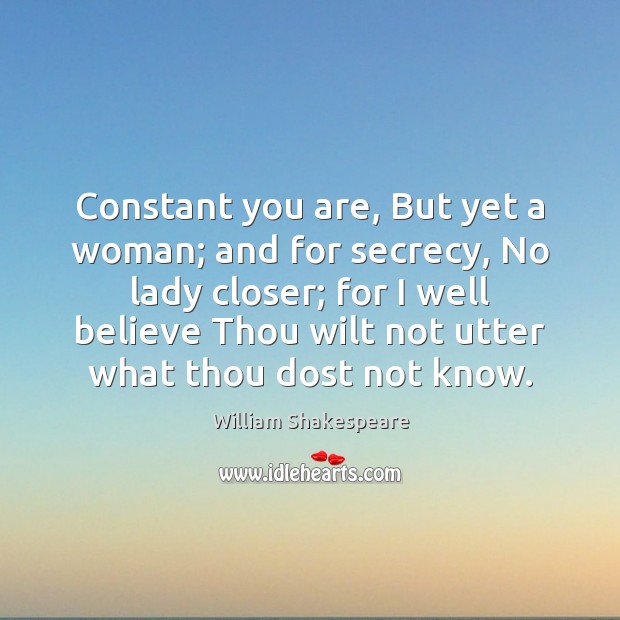 Constant you are, But yet a woman; and for secrecy, No lady William Shakespeare Picture Quote