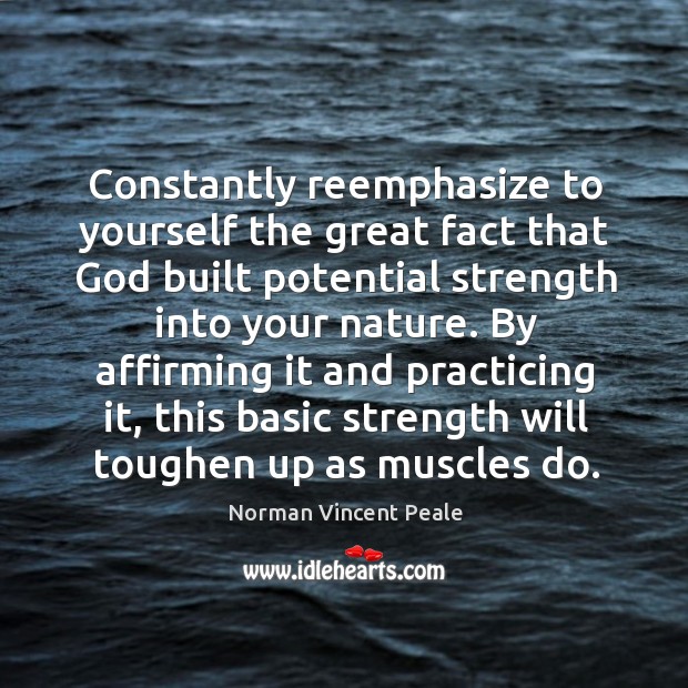 Constantly reemphasize to yourself the great fact that God built potential strength Norman Vincent Peale Picture Quote
