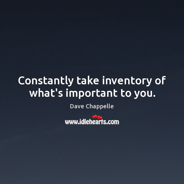 Constantly take inventory of what’s important to you. Dave Chappelle Picture Quote