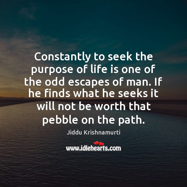 Constantly to seek the purpose of life is one of the odd Jiddu Krishnamurti Picture Quote