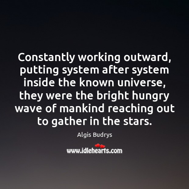 Constantly working outward, putting system after system inside the known universe, they Image