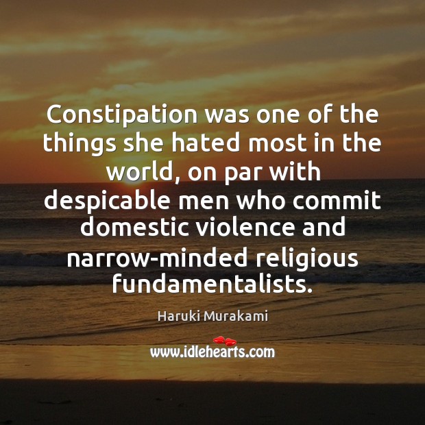 Constipation was one of the things she hated most in the world, Haruki Murakami Picture Quote