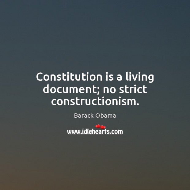 Constitution is a living document; no strict constructionism. Image