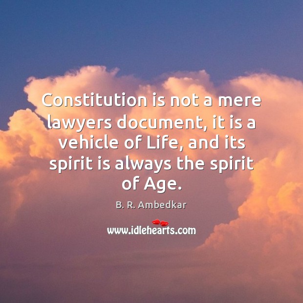 Constitution is not a mere lawyers document, it is a vehicle of B. R. Ambedkar Picture Quote
