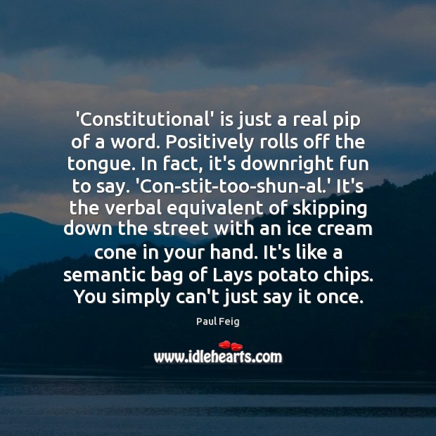 ‘Constitutional’ is just a real pip of a word. Positively rolls off Paul Feig Picture Quote