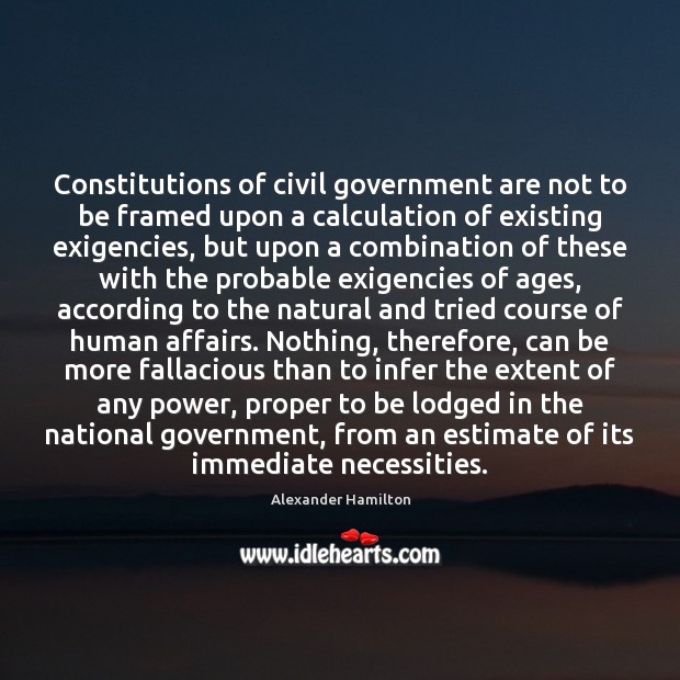 Constitutions of civil government are not to be framed upon a calculation Alexander Hamilton Picture Quote