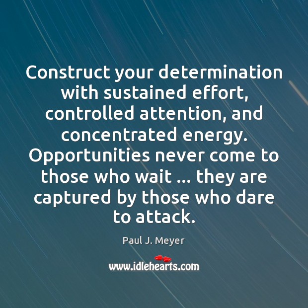 Construct your determination with sustained effort, controlled attention, and concentrated energy. Opportunities Paul J. Meyer Picture Quote