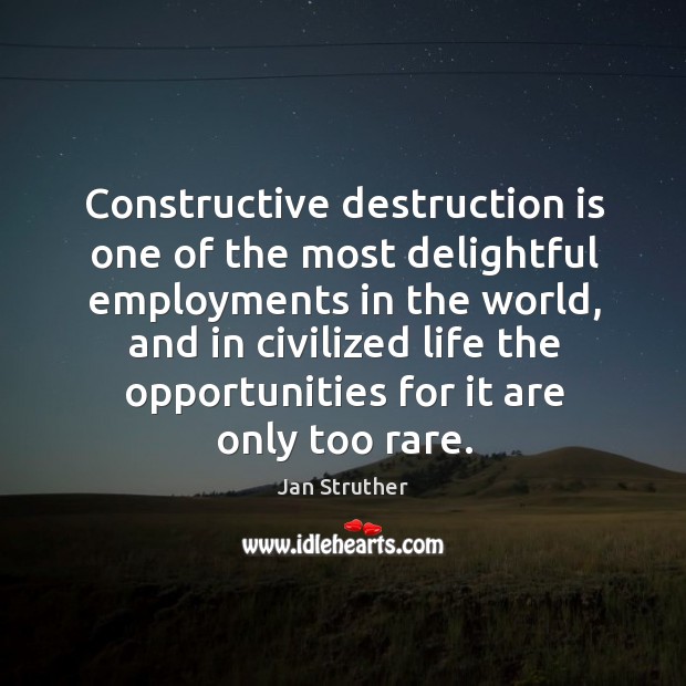 Constructive destruction is one of the most delightful employments in the world, Jan Struther Picture Quote