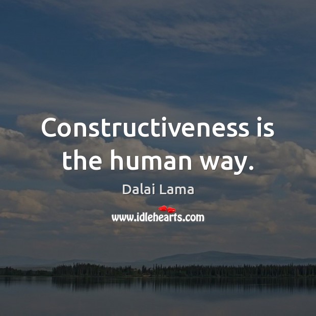 Constructiveness is the human way. Dalai Lama Picture Quote
