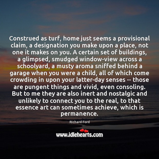 Construed as turf, home just seems a provisional claim, a designation you Richard Ford Picture Quote