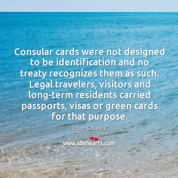 Consular cards were not designed to be identification and no treaty recognizes them as such. Legal Quotes Image
