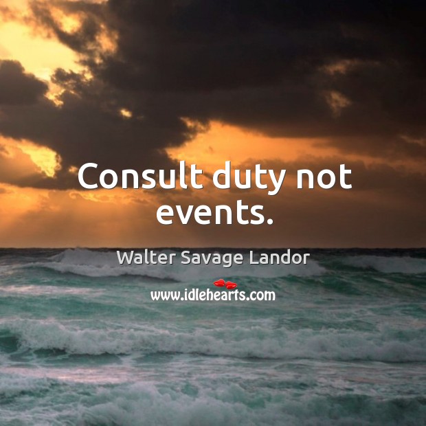 Consult duty not events. Walter Savage Landor Picture Quote