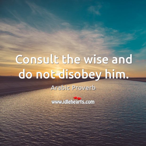 Consult the wise and do not disobey him. Arabic Proverbs Image