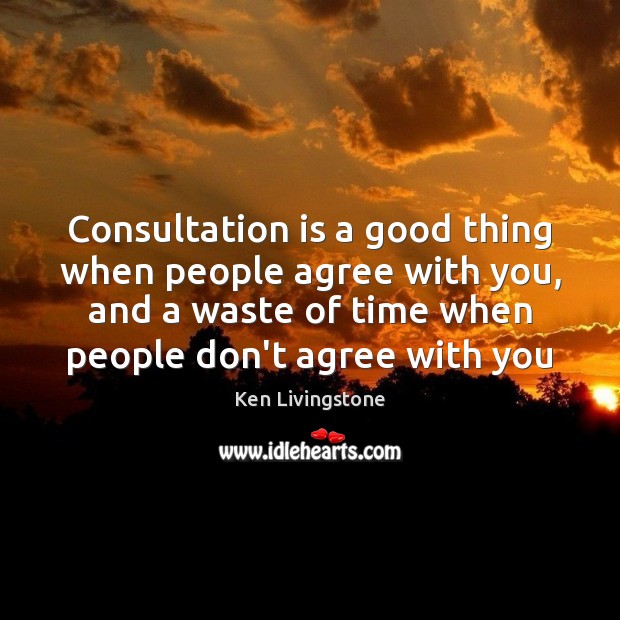 Consultation is a good thing when people agree with you, and a Image