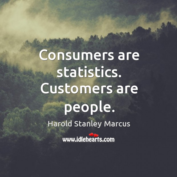 Consumers are statistics. Customers are people. Image