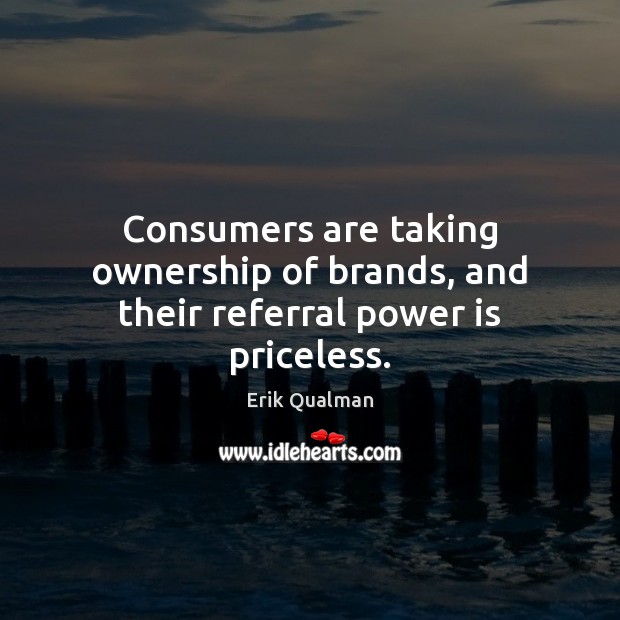 Consumers are taking ownership of brands, and their referral power is priceless. Power Quotes Image