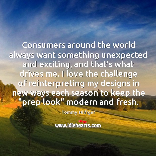 Consumers around the world always want something unexpected and exciting, and that’s Tommy Hilfiger Picture Quote