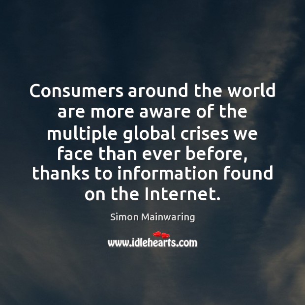 Consumers around the world are more aware of the multiple global crises Simon Mainwaring Picture Quote
