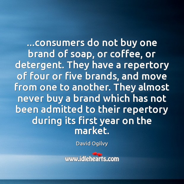 …consumers do not buy one brand of soap, or coffee, or detergent. David Ogilvy Picture Quote