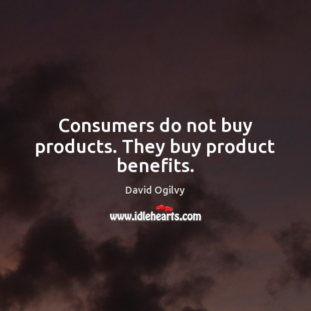 Consumers do not buy products. They buy product benefits. David Ogilvy Picture Quote