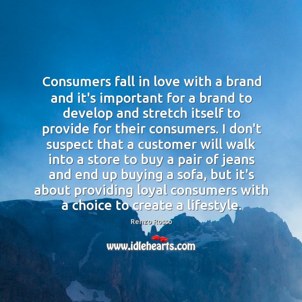 Consumers fall in love with a brand and it’s important for a Renzo Rosso Picture Quote