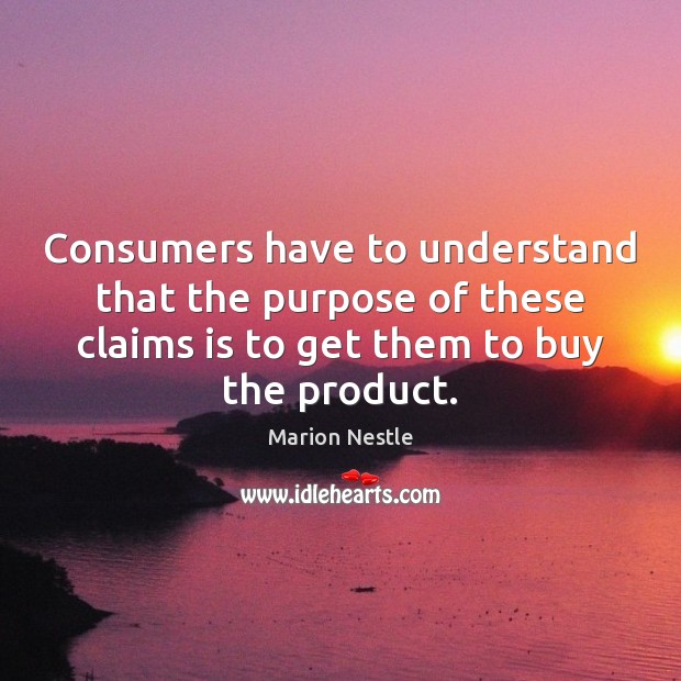 Consumers have to understand that the purpose of these claims is to Marion Nestle Picture Quote