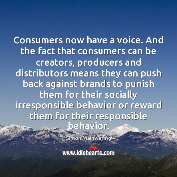 Consumers now have a voice. And the fact that consumers can be Simon Mainwaring Picture Quote